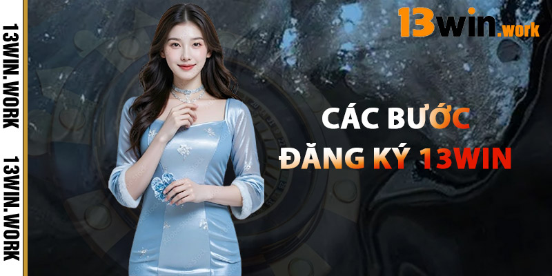 Đăng Ký 13WIN – Truy Cập Sân Chơi Cá Cược Hàng Đầu 2025 1 Các Bước Đăng Ký 13WIN
