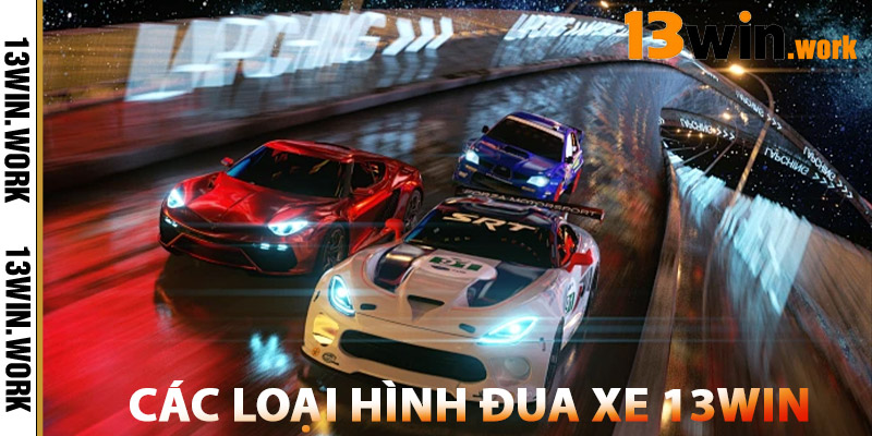 Đua Xe 13WIN – Đường Đua Ảo, Thưởng Thật, Siêu Hấp Dẫn 1 Các Loại Hình Đua Xe 13WIN